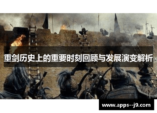 重剑历史上的重要时刻回顾与发展演变解析 重剑历史上的重要时刻回顾与发展演变解析