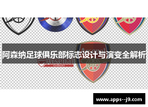 阿森纳足球俱乐部标志设计与演变全解析 阿森纳足球俱乐部标志设计与演变全解析