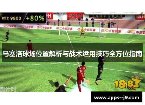 马塞洛球场位置解析与战术运用技巧全方位指南 马塞洛球场位置解析与战术运用技巧全方位指南
