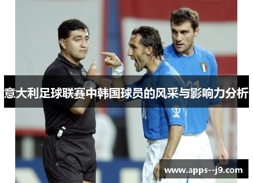 意大利足球联赛中韩国球员的风采与影响力分析 意大利足球联赛中韩国球员的风采与影响力分析