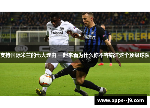 支持国际米兰的七大理由 一起来看为什么你不容错过这个顶级球队 支持国际米兰的七大理由 一起来看为什么你不容错过这个顶级球队