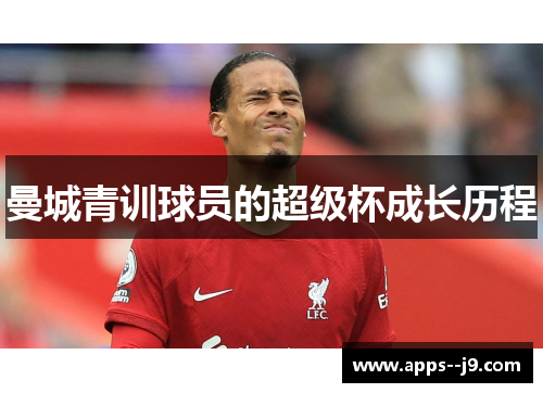 曼城青训球员的超级杯成长历程 曼城青训球员的超级杯成长历程