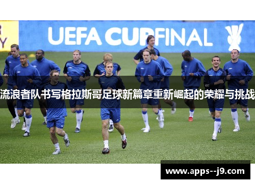 流浪者队书写格拉斯哥足球新篇章重新崛起的荣耀与挑战