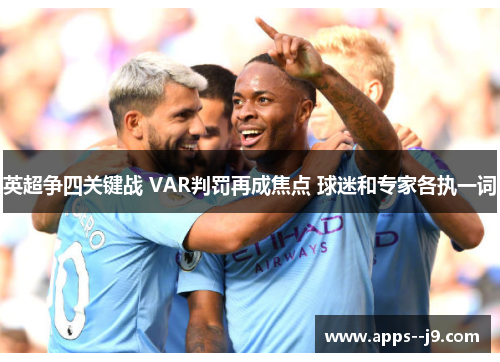 英超争四关键战 VAR判罚再成焦点 球迷和专家各执一词