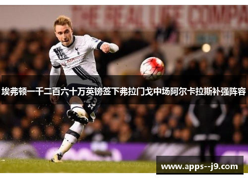 埃弗顿一千二百六十万英镑签下弗拉门戈中场阿尔卡拉斯补强阵容